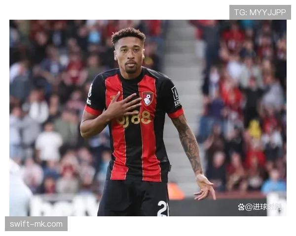 伯恩茅斯核心球员持续发力助球队斩获关键胜利，表现抢眼